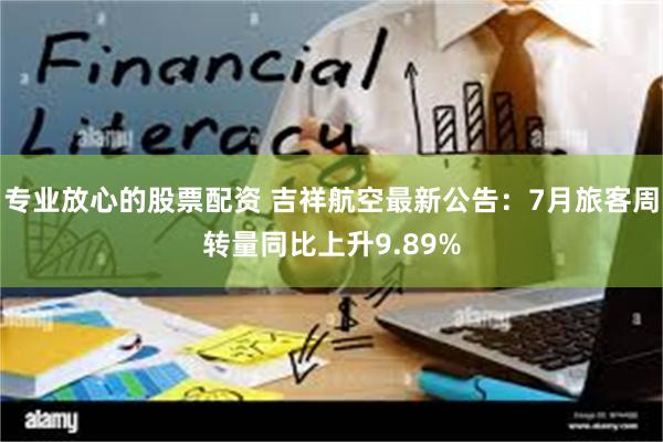 专业放心的股票配资 吉祥航空最新公告：7月旅客周转量同比上升9.89%