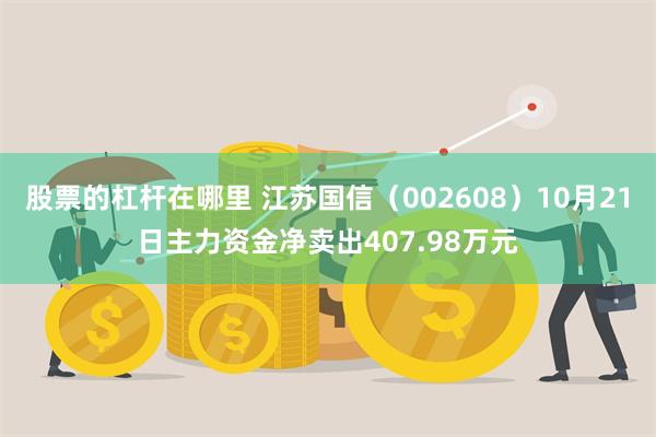 股票的杠杆在哪里 江苏国信（002608）10月21日主力资金净卖出407.98万元