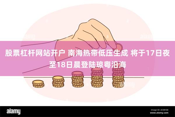 股票杠杆网站开户 南海热带低压生成 将于17日夜至18日晨登陆琼粤沿海
